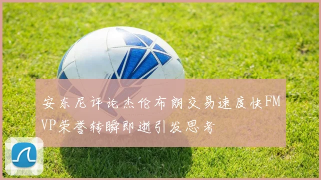 安东尼评论杰伦布朗交易速度快FMVP荣誉转瞬即逝引发思考